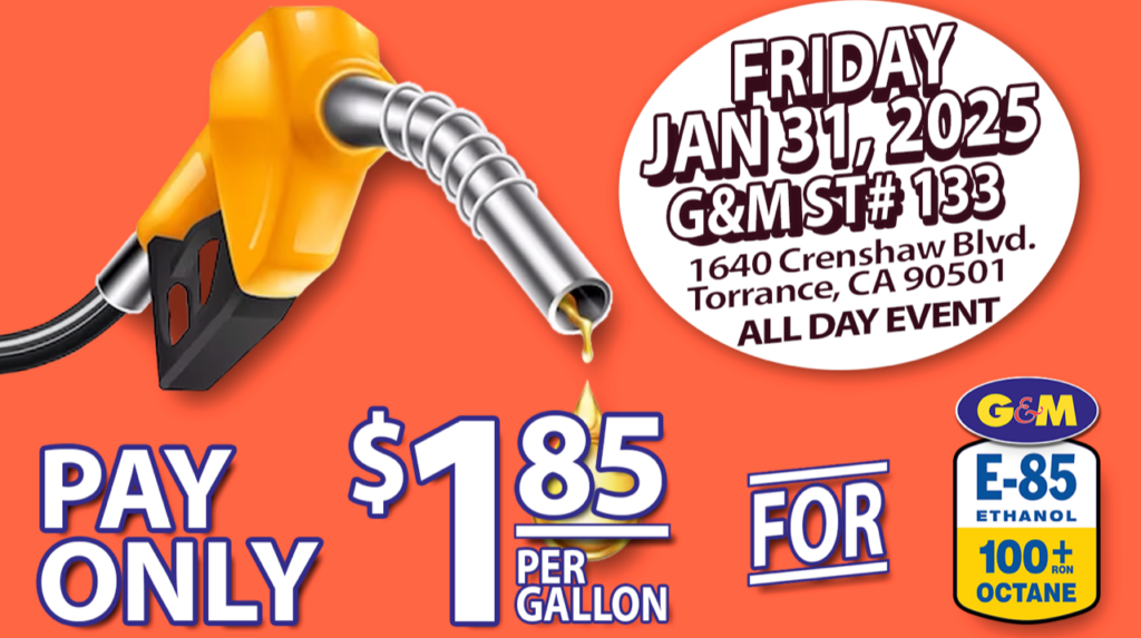 Friday, Jan 31, 2025 at G&M St # 133 1640 Crenshaw Blvd., Torrance, CA 90501, All day event, Pay only $1.85 per fallon for E-85 Ethanol 100+ Octane